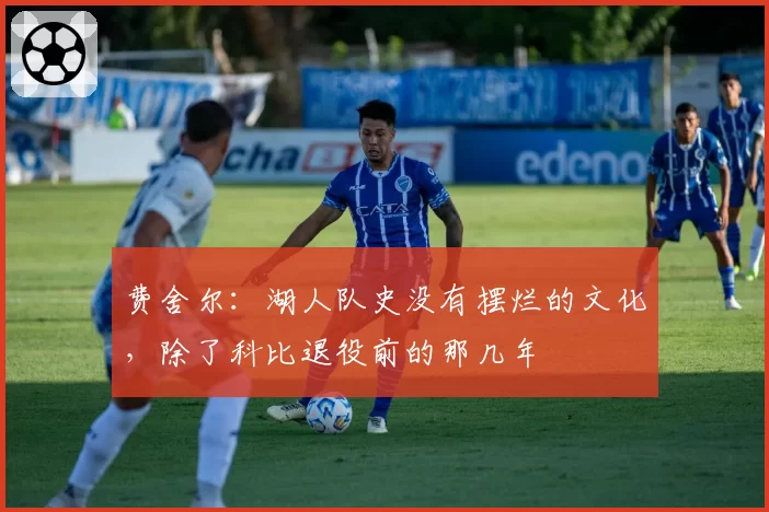 费舍尔：湖人队史没有摆烂的文化，除了科比退役前的那几年