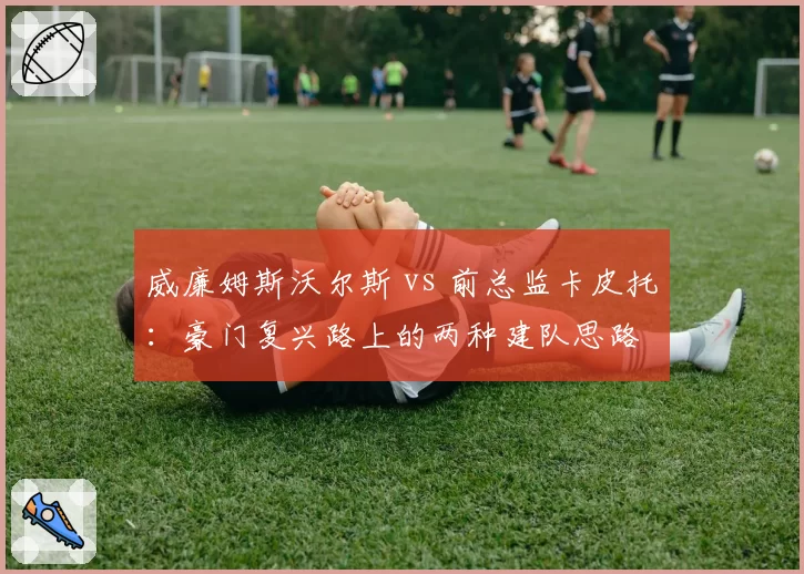 威廉姆斯沃尔斯 vs 前总监卡皮托：豪门复兴路上的两种建队思路